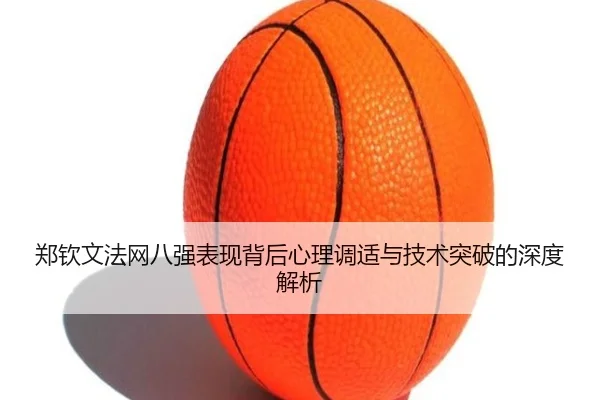 郑钦文法网八强表现背后心理调适与技术突破的深度解析
