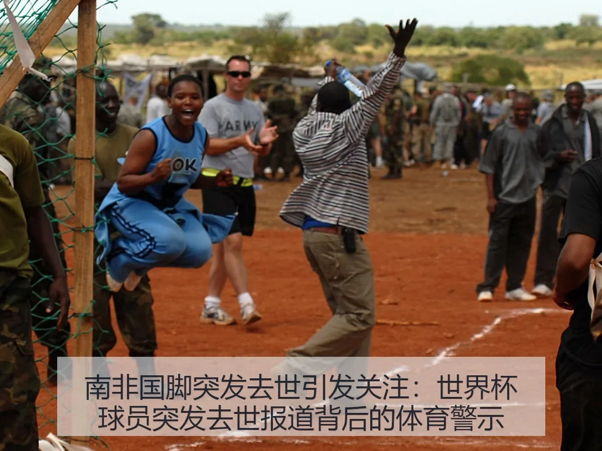 南非国脚突发去世引发关注：世界杯球员突发去世背后的体育警示